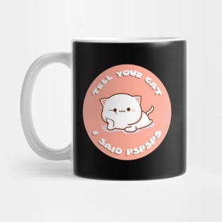 Tell your cat I said pspsps Mug